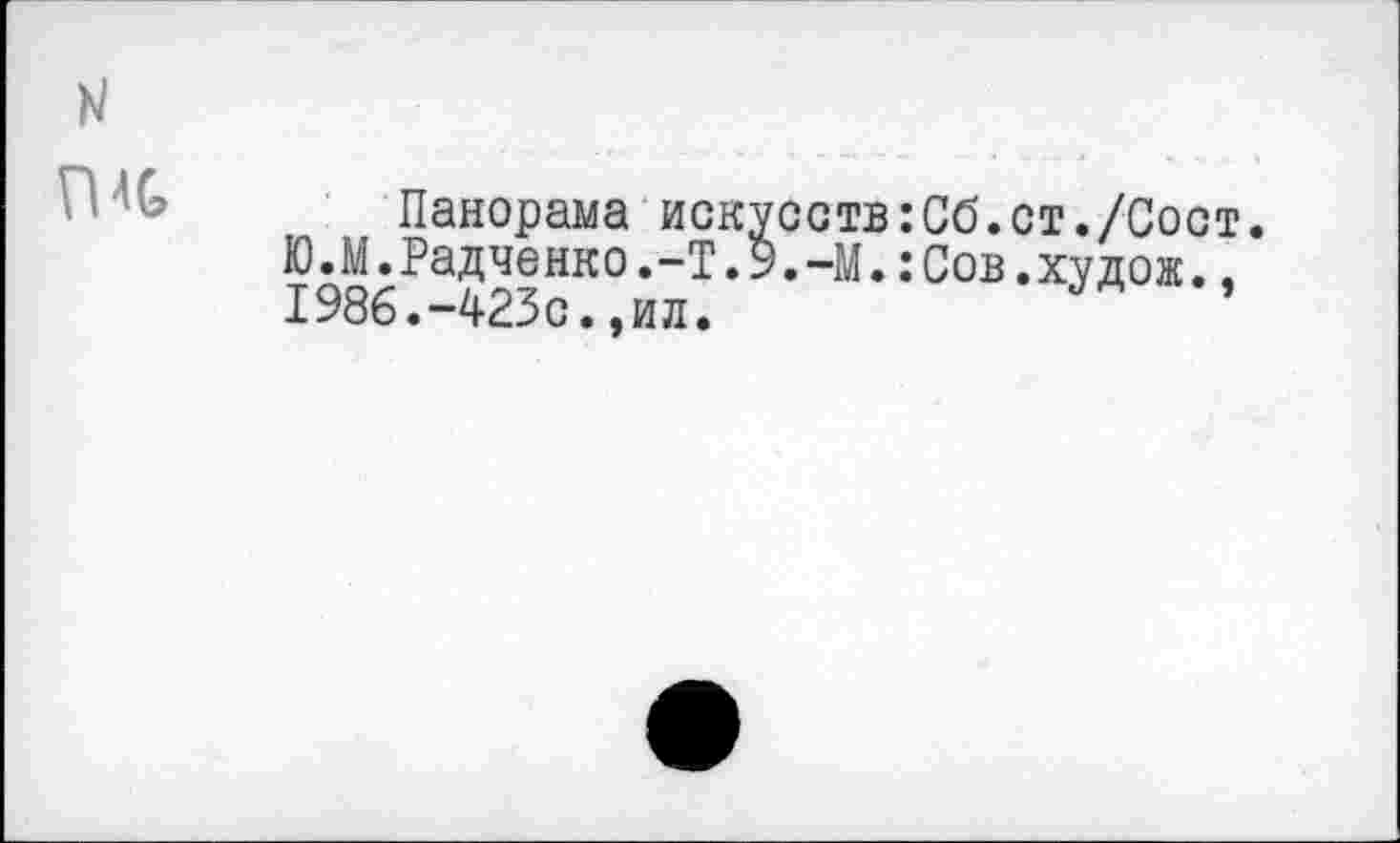 ﻿Панорама искусств:Сб.ст./Сост. Ю.М.Радченко.-Т.9.-М.:Сов.худож.. 1986.-?23с.,ил.